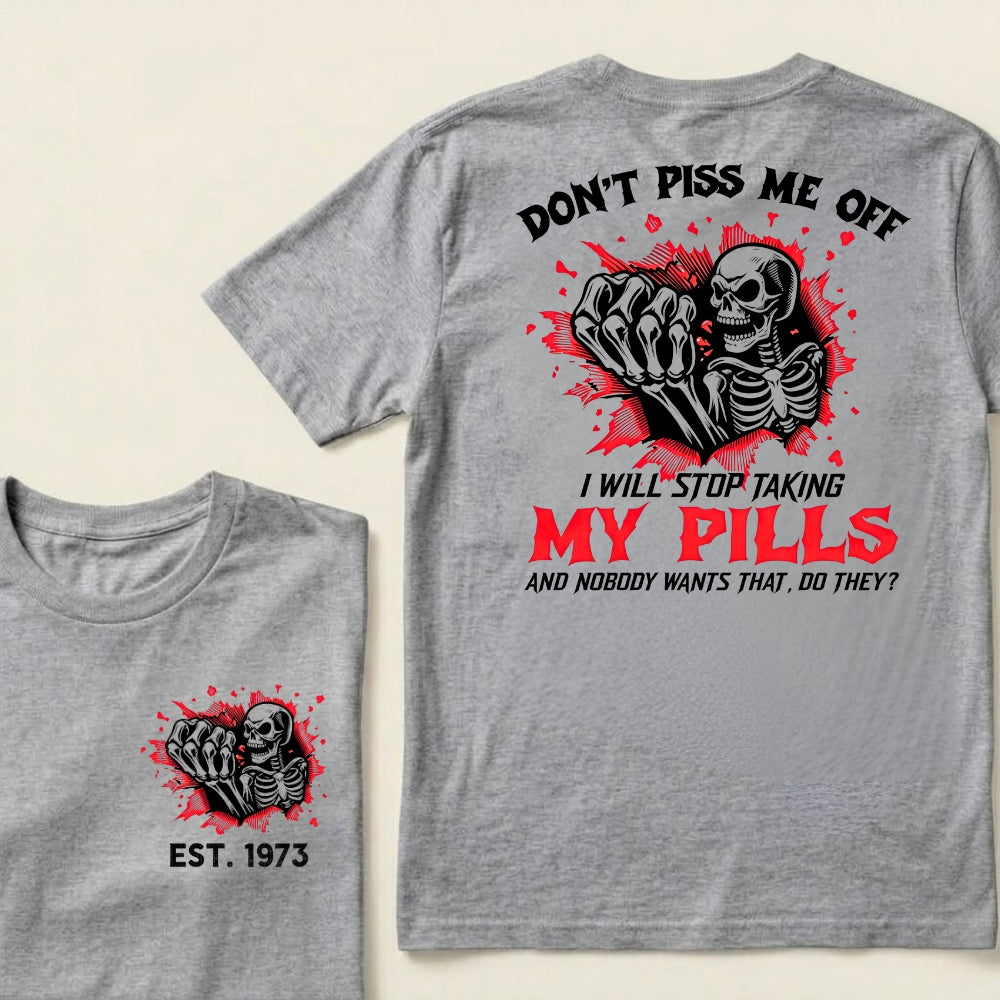 Custom EST.Year Don't Piss Me Off I Will Stop Taking My Pills And Nobody Wants That Do They EST T-Shirts