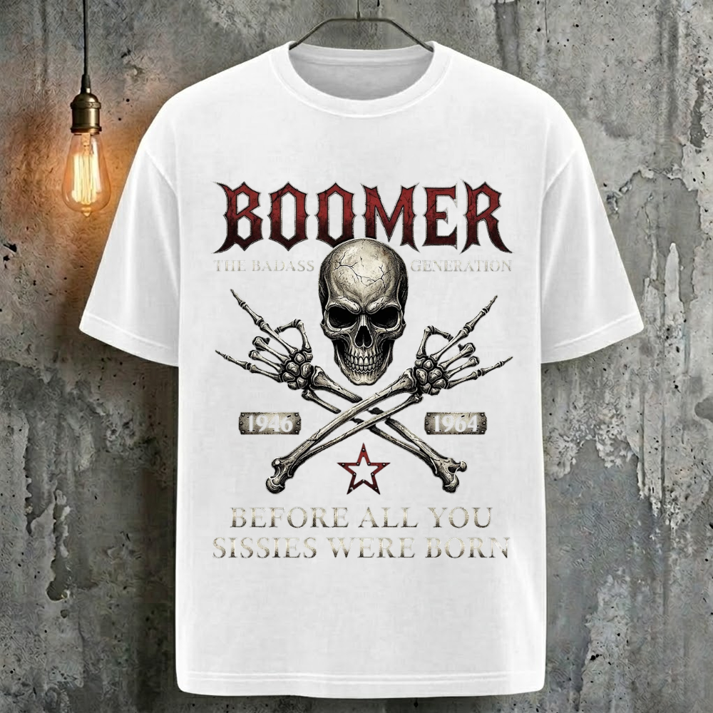 Boomer The Badass Generation Before All You Sissies Were Born T-Shirt