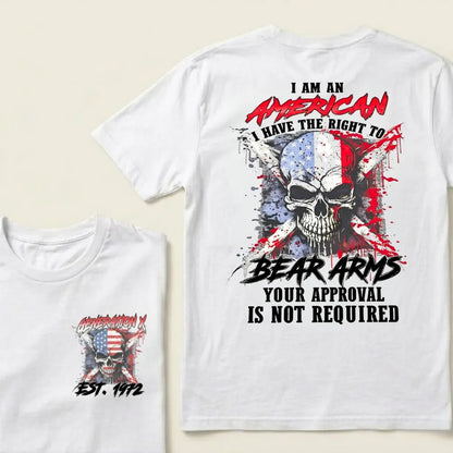 Custom EST.Year I Am An American I Have The Right To Bear Arms Your Approval Is Not Required T-Shirts