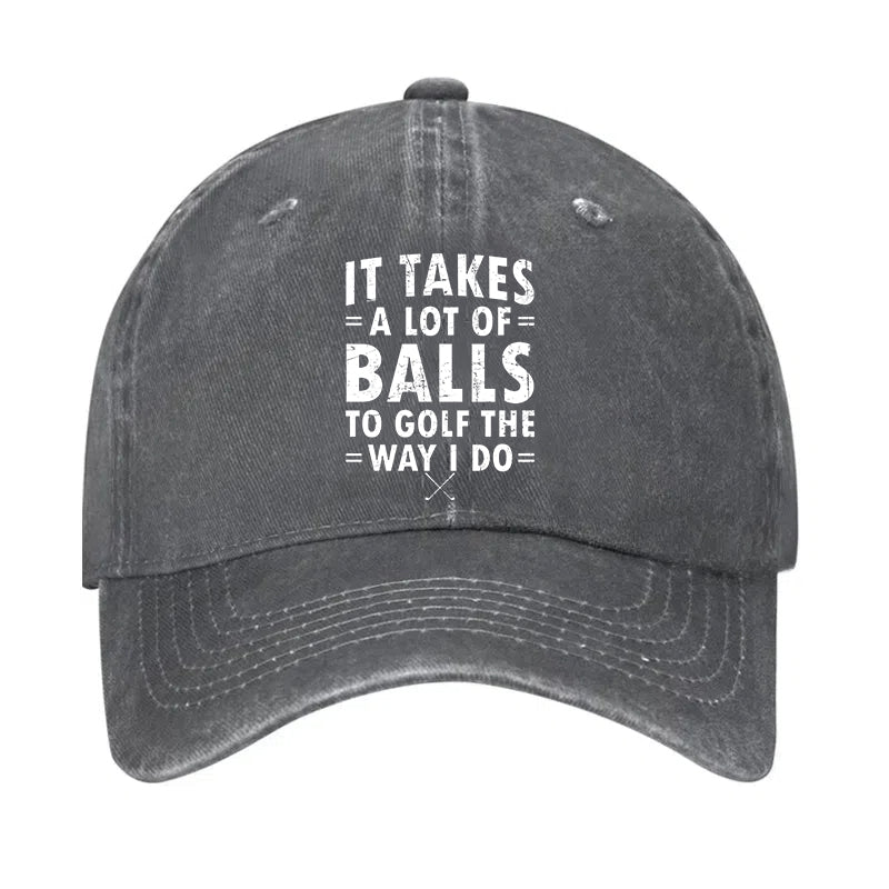 It Takes A Lot Of Balls To Golf The Way I Do Hat