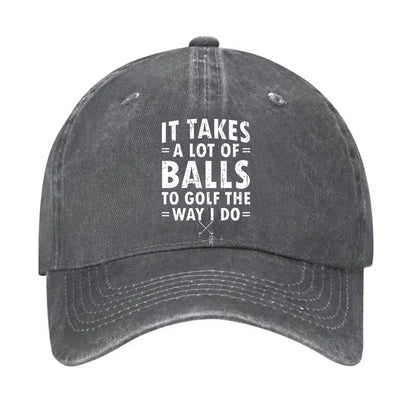 It Takes A Lot Of Balls To Golf The Way I Do Hat