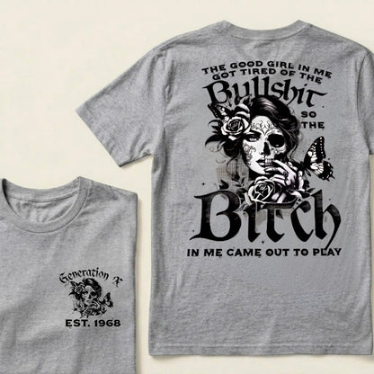 Custom EST.Year The Good Girl In Me Got Tired Of The Bullshit So The Bitch In Me Came Out To Play T-Shirts