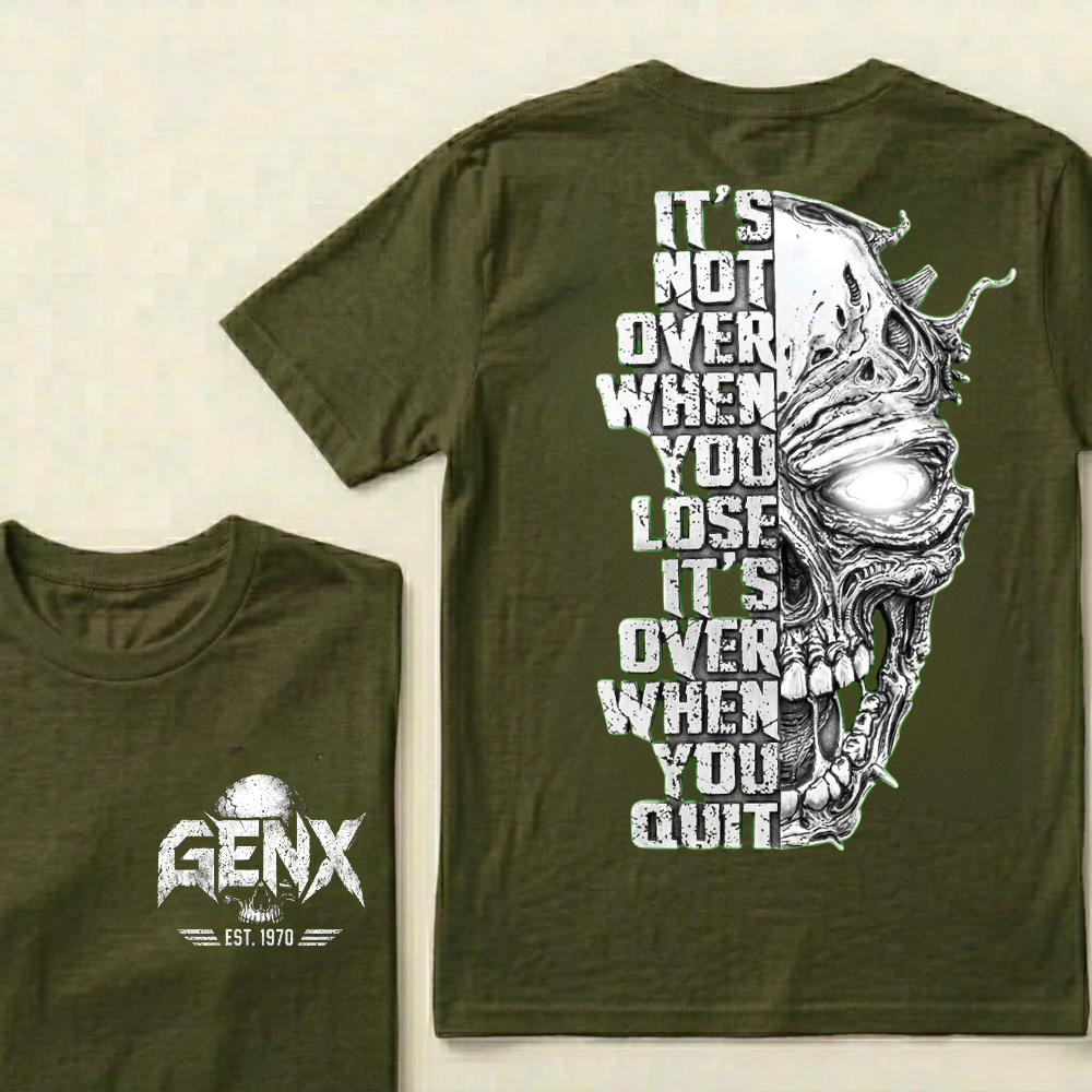 It's Not Over When You Lose It's Over When You Quit GenX Custom Your Year Tshirts