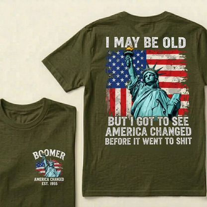 Custom Year I May Be Old  But I Got To See  America Changed  Before It Went To Shit T-Shirts
