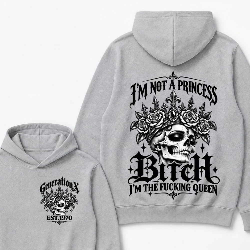 Bitch I’m Not A Princess I’m The Fucking Queen Generation X EST.Year Hoodie