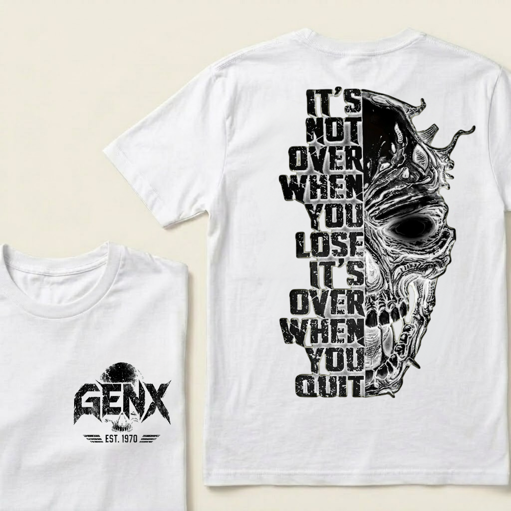 It's Not Over When You Lose It's Over When You Quit GenX Custom Your Year Tshirts
