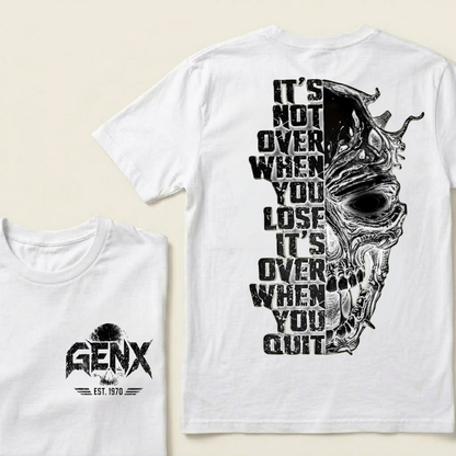 It's Not Over When You Lose It's Over When You Quit GenX Custom Your Year Tshirts