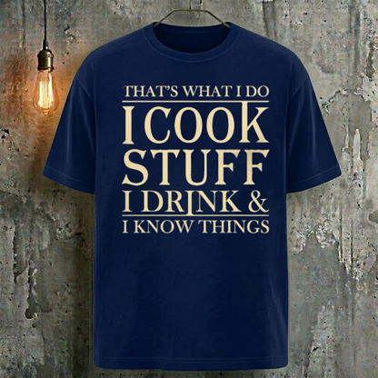 That's What I Do I Cook Stuff I Drink & I Know Things T-Shirt