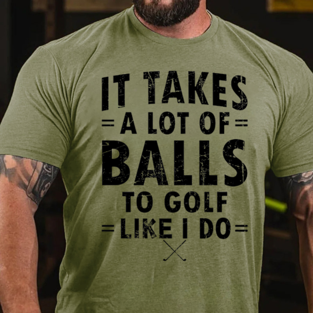 It Takes A Lot of Balls to Golf The Way I Do T-Shirt