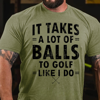 It Takes A Lot of Balls to Golf The Way I Do T-Shirt