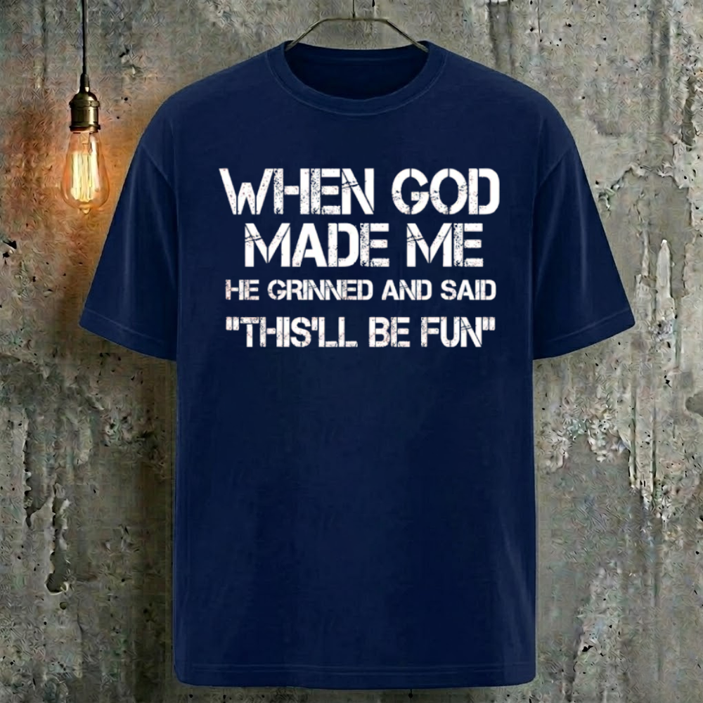When God Made Me He Grinned And Said "This'll Be Fun" T-Shirt