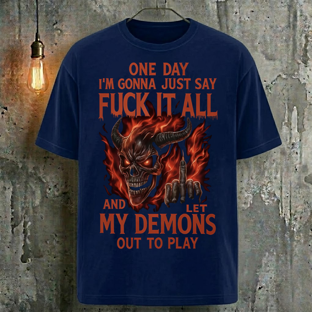 One Day I'm Gonna Just Say Fuck It All And Let My Demons Out To Play T-Shirt