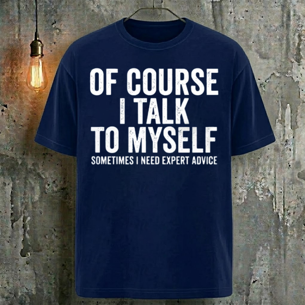 Of Course I Talk To Myself Sometimes I Need Expert Advice T-Shirt