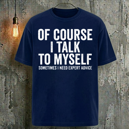Of Course I Talk To Myself Sometimes I Need Expert Advice T-Shirt