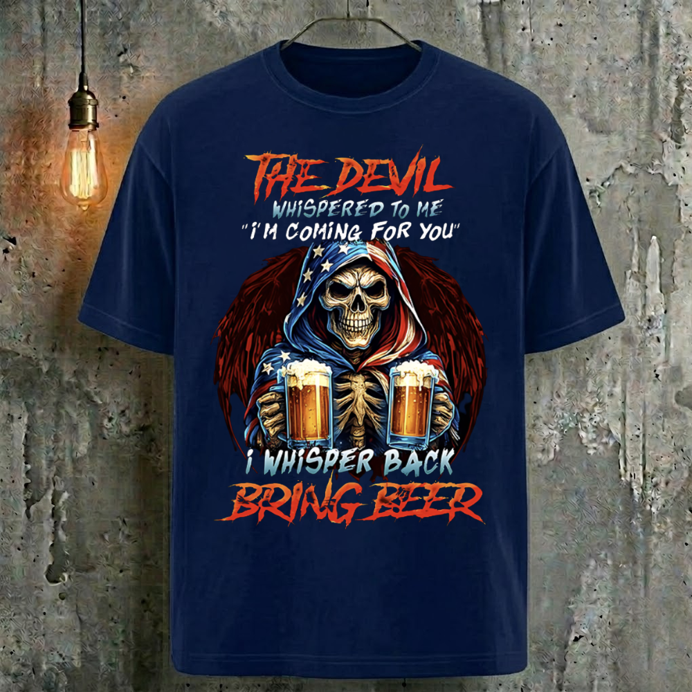 The Devil Whispered To Me "I'm Coming For You" I Whisper Back Bring Beer T-Shirt