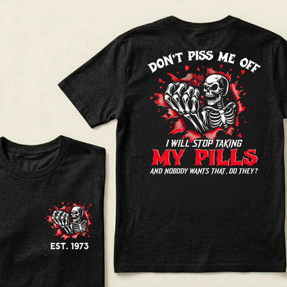 Custom EST.Year Don't Piss Me Off I Will Stop Taking My Pills And Nobody Wants That Do They EST T-Shirts