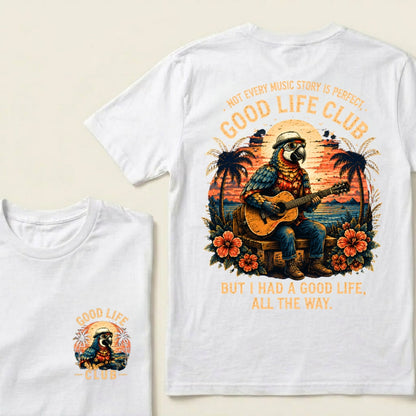Not Every Music Story Is Perfect, Good Life Club But I Had A Good Life, All The Way T-Shirt