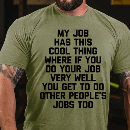 My Job Has This Cool Thing Where If You Do Your Job Very Well You Get To Do Other People's Jobs Too graphic T-Shirt