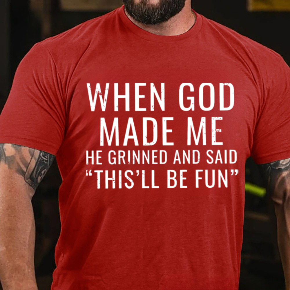 When God Made Me He Grinned and Said"This'll Be Fun" T-Shirts