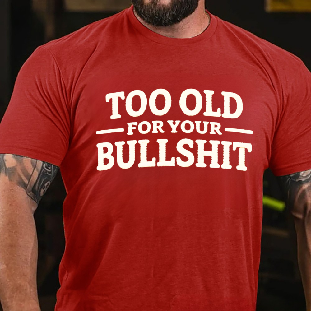 Too Old For Your Bullshit T-shirts