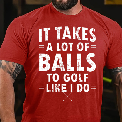 It Takes A Lot of Balls to Golf The Way I Do T-Shirt