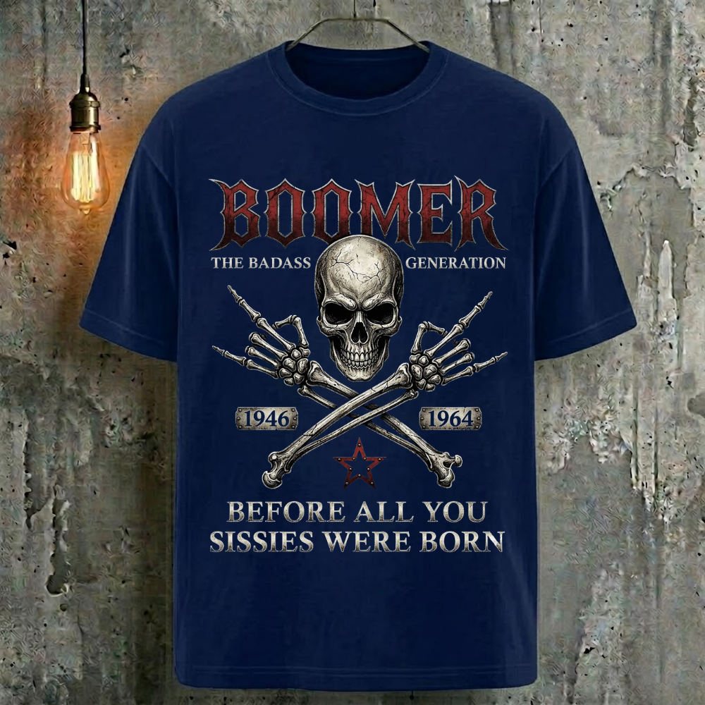 Boomer The Badass Generation Before All You Sissies Were Born T-Shirt