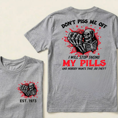 Custom EST.Year Don't Piss Me Off I Will Stop Taking My Pills And Nobody Wants That Do They EST T-Shirts