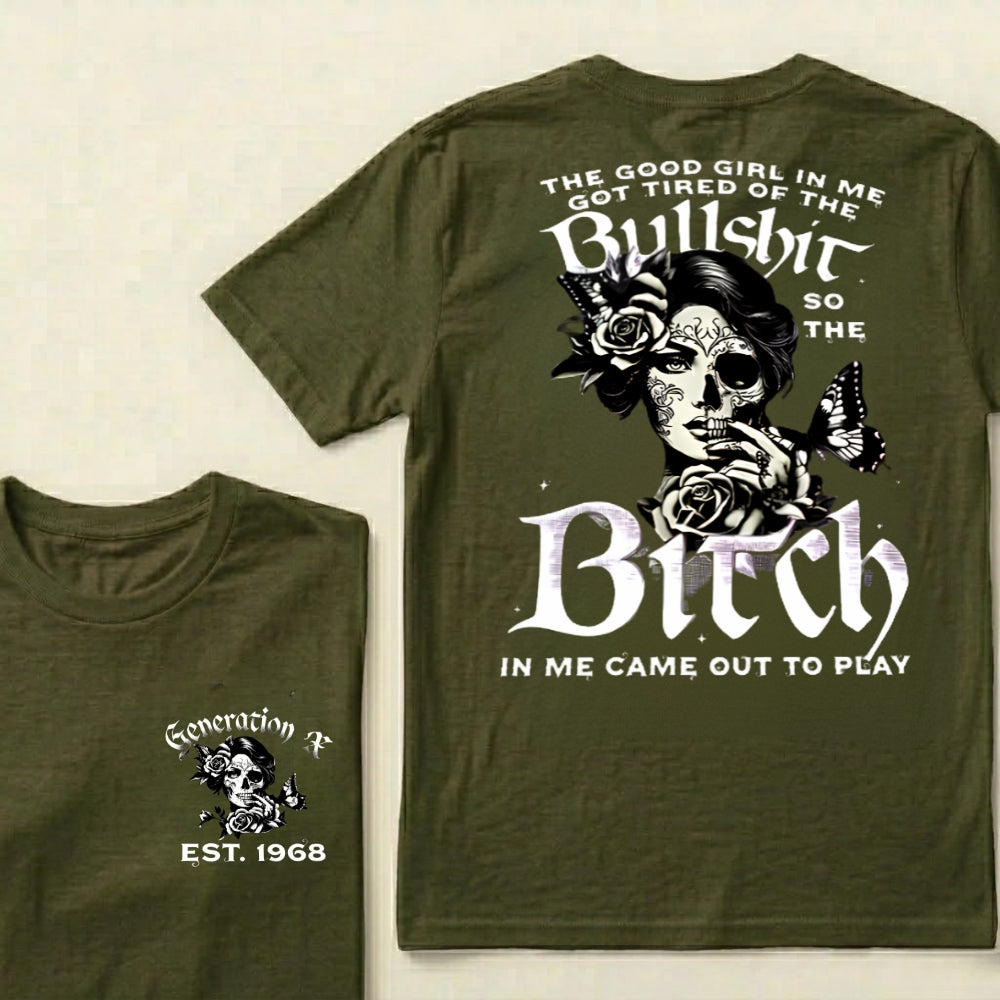 Custom EST.Year The Good Girl In Me Got Tired Of The Bullshit So The Bitch In Me Came Out To Play T-Shirts