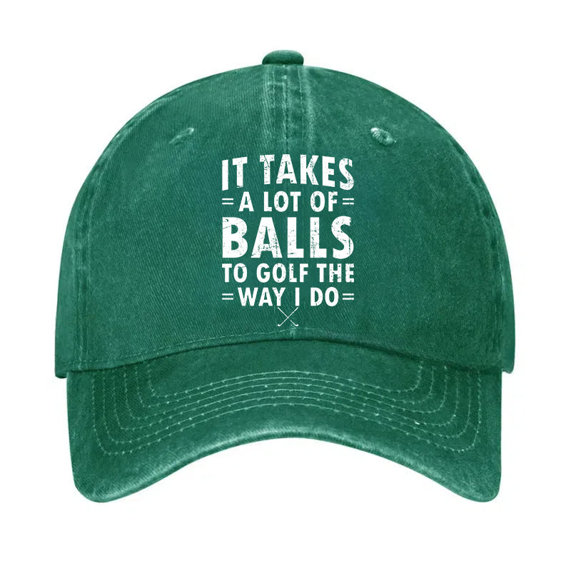It Takes A Lot Of Balls To Golf The Way I Do Hat
