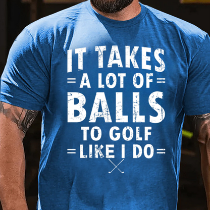 It Takes A Lot of Balls to Golf The Way I Do T-Shirt