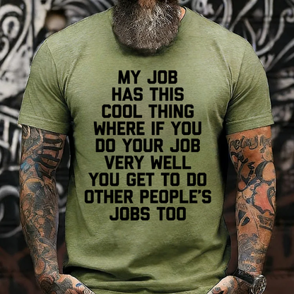 My Job Has This Cool Thing Where If You Do Your Job Very Well You Get To Do Other People's Jobs Too graphic T-Shirt