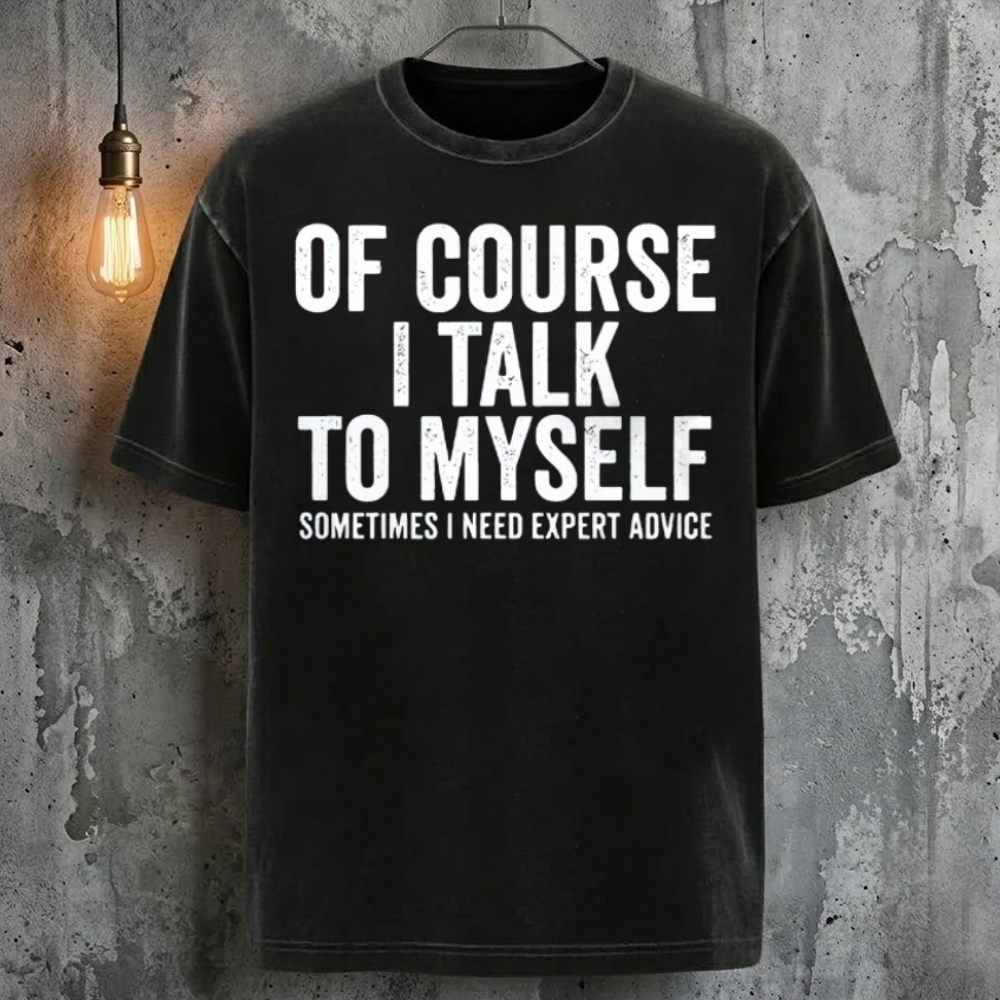 Of Course I Talk To Myself Sometimes I Need Expert Advice T-Shirt