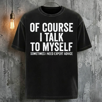 Of Course I Talk To Myself Sometimes I Need Expert Advice T-Shirt
