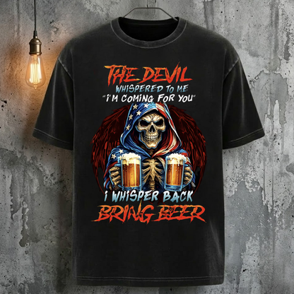 The Devil Whispered To Me "I'm Coming For You" I Whisper Back Bring Beer T-Shirt