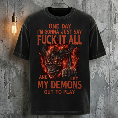 One Day I'm Gonna Just Say Fuck It All And Let My Demons Out To Play T-Shirt