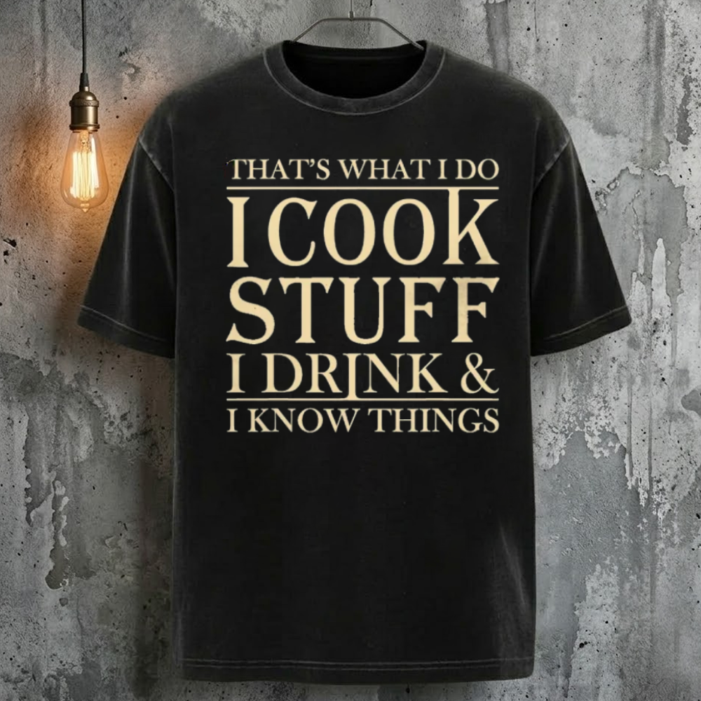 That's What I Do I Cook Stuff I Drink & I Know Things T-Shirt