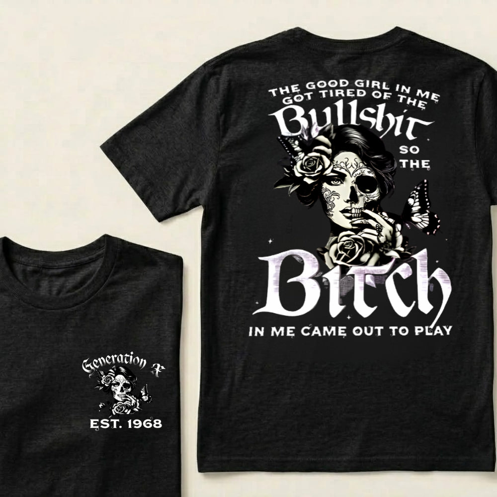 Custom EST.Year The Good Girl In Me Got Tired Of The Bullshit So The Bitch In Me Came Out To Play T-Shirts