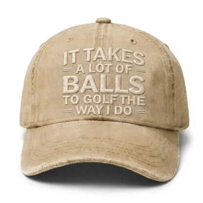 It Takes A Lot Of Balls To Golf The Way I Do Embroidery Cap