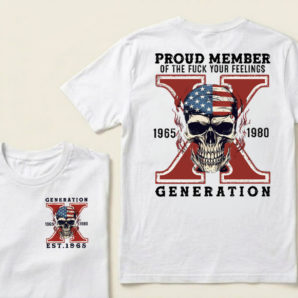 PROUD MEMBER OF THE FUCK YOUR FEELINGS GEN X Custom Your Year T-Shirt