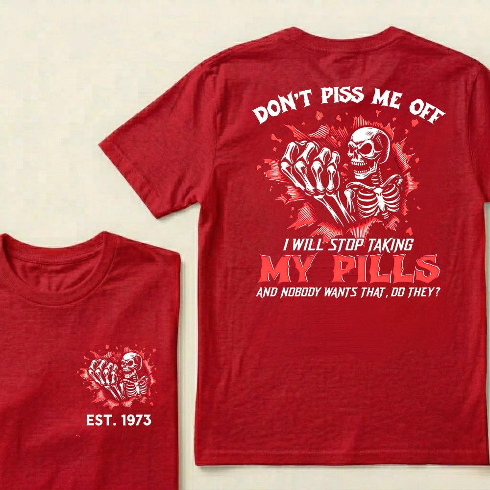 Custom EST.Year Don't Piss Me Off I Will Stop Taking My Pills And Nobody Wants That Do They EST T-Shirts