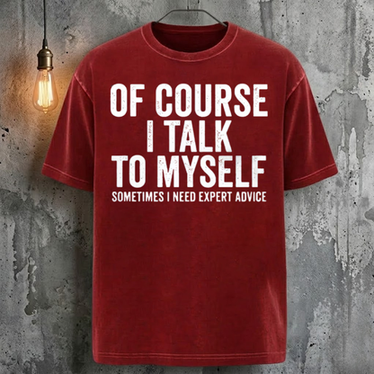 Of Course I Talk To Myself Sometimes I Need Expert Advice T-Shirt