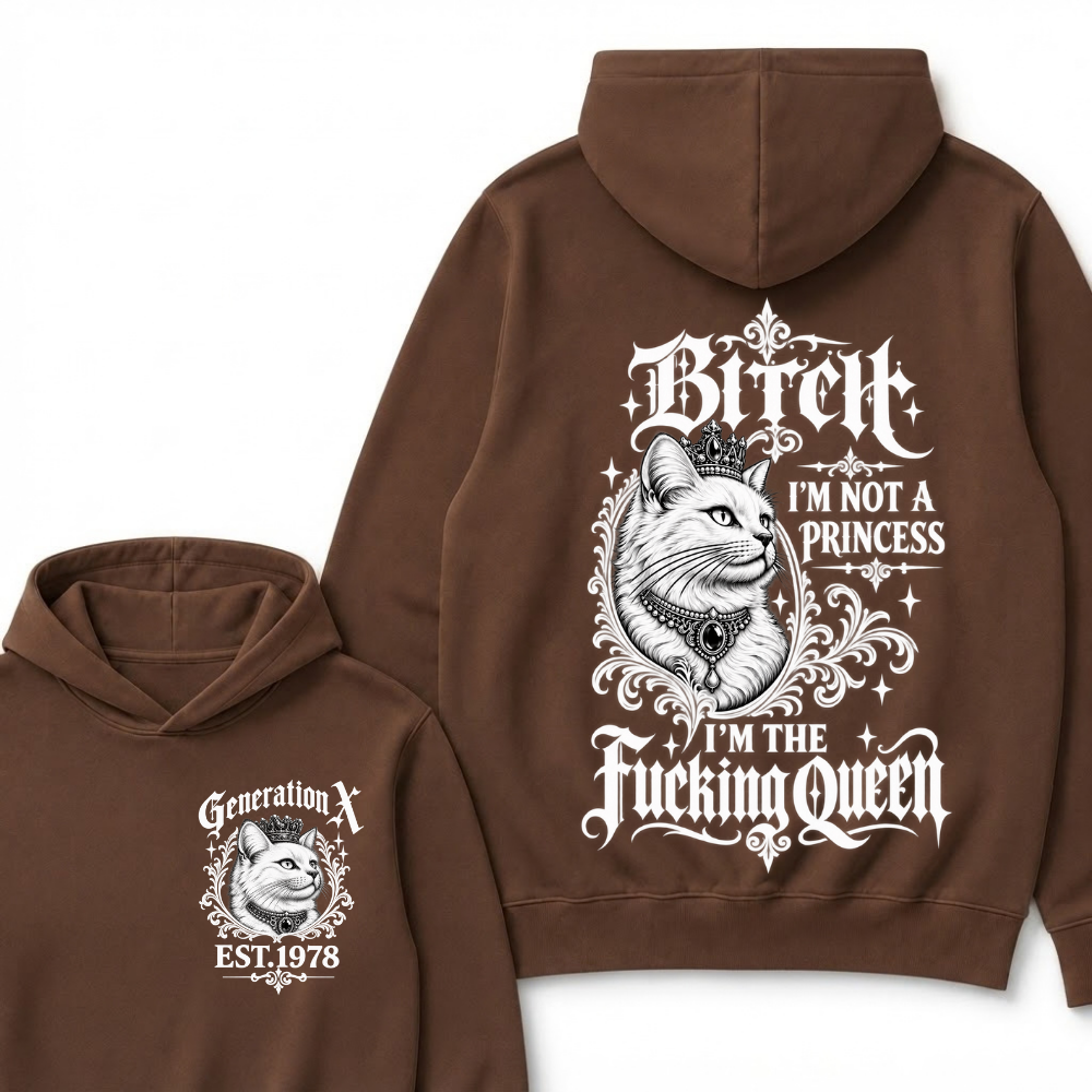 Bitch I’m Not A Princess I’m The Fucking Queen Generation X EST.Year Hoodie