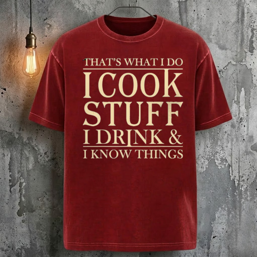 That's What I Do I Cook Stuff I Drink & I Know Things T-Shirt