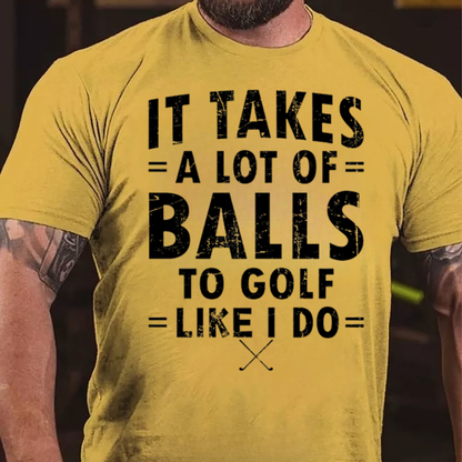 It Takes A Lot of Balls to Golf The Way I Do T-Shirt