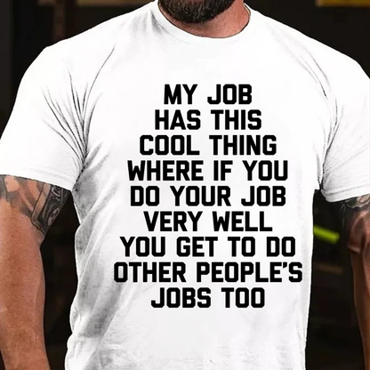 My Job Has This Cool Thing Where If You Do Your Job Very Well You Get To Do Other People's Jobs Too graphic T-Shirt