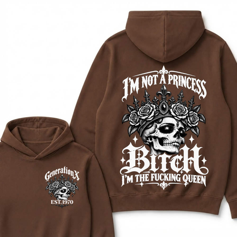 Bitch I’m Not A Princess I’m The Fucking Queen Generation X EST.Year Hoodie