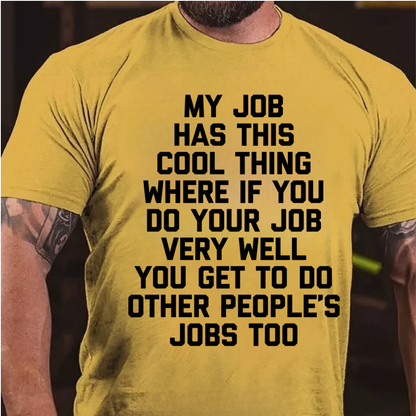 My Job Has This Cool Thing Where If You Do Your Job Very Well You Get To Do Other People's Jobs Too graphic T-Shirt