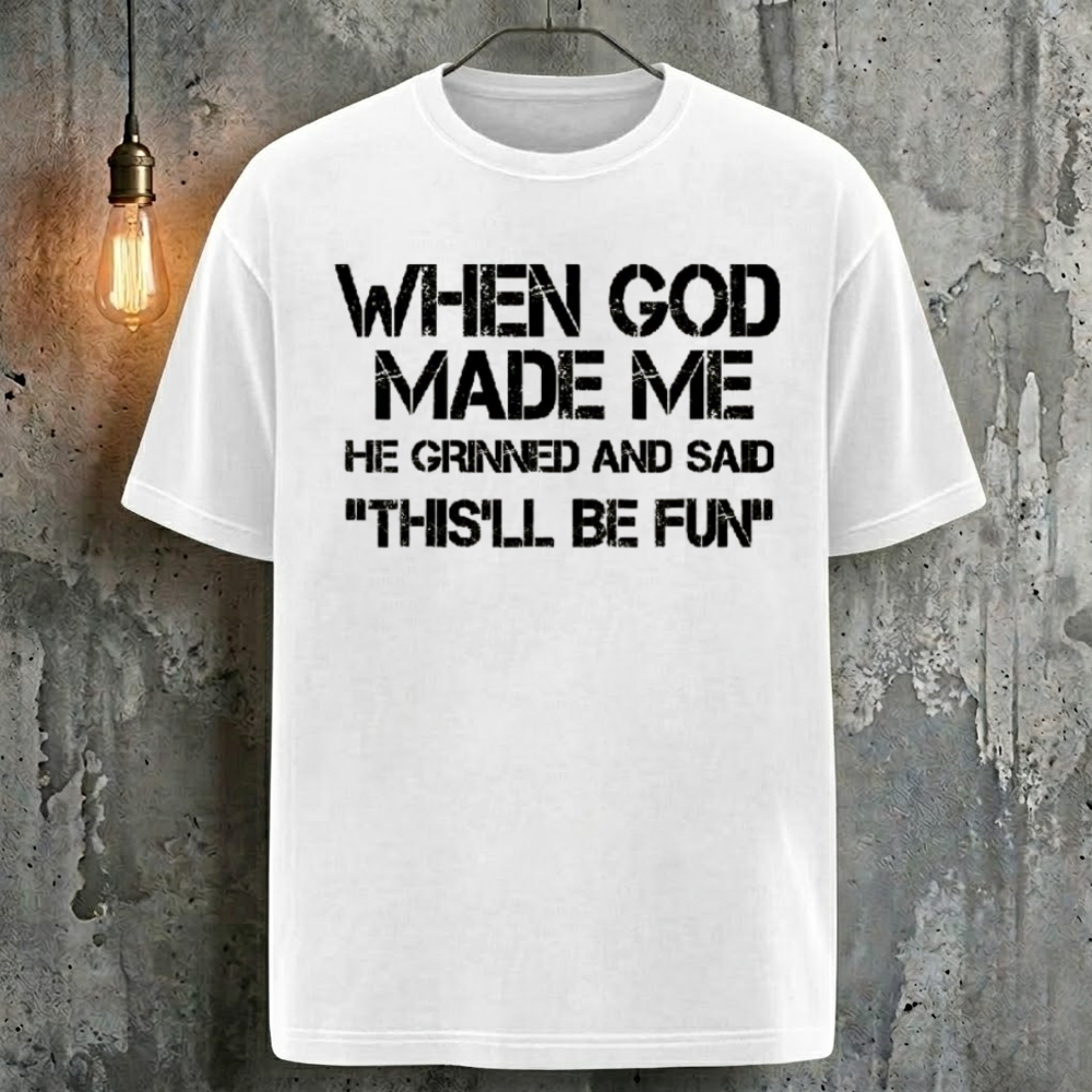 When God Made Me He Grinned And Said "This'll Be Fun" T-Shirt