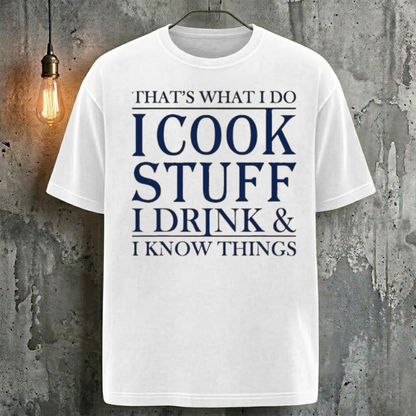 That's What I Do I Cook Stuff I Drink & I Know Things T-Shirt