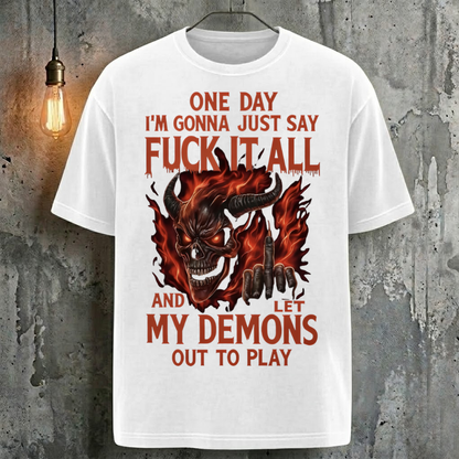 One Day I'm Gonna Just Say Fuck It All And Let My Demons Out To Play T-Shirt